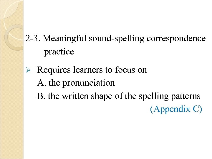 2 -3. Meaningful sound-spelling correspondence practice Ø Requires learners to focus on A. the