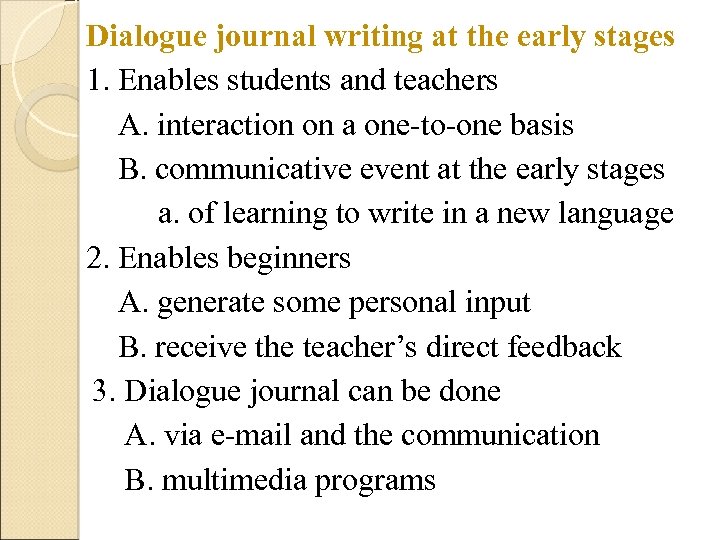 Dialogue journal writing at the early stages 1. Enables students and teachers A. interaction