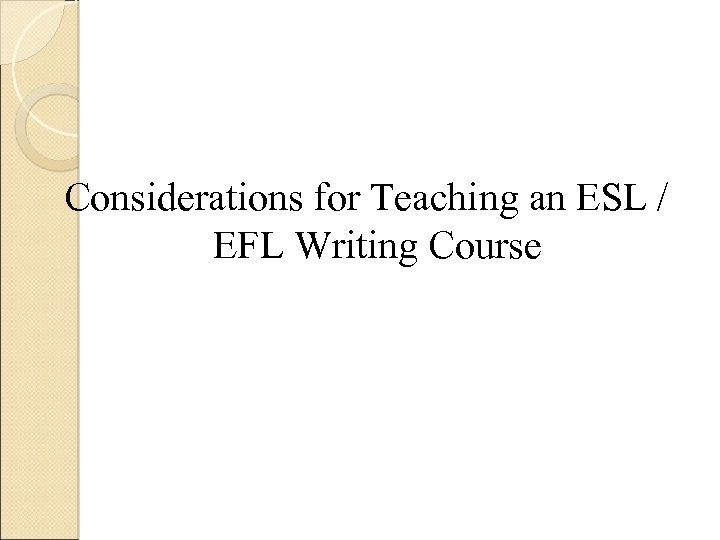 Considerations for Teaching an ESL / EFL Writing Course 