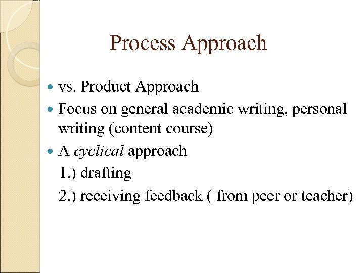 Process Approach vs. Product Approach Focus on general academic writing, personal writing (content course)