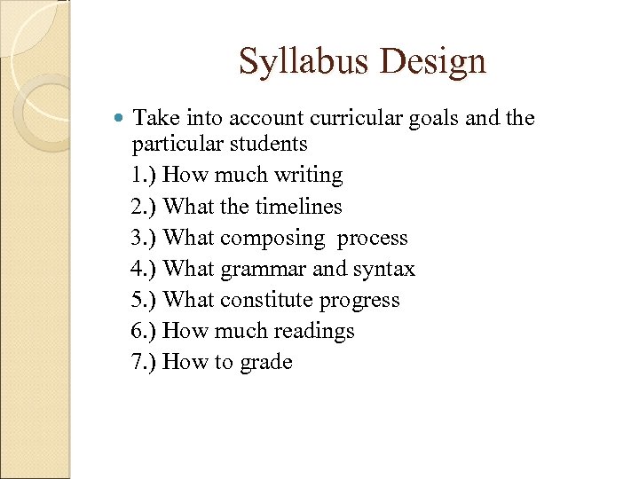 Syllabus Design Take into account curricular goals and the particular students 1. ) How