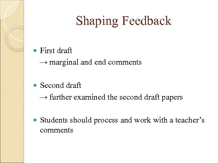 Shaping Feedback First draft → marginal and end comments Second draft → further examined