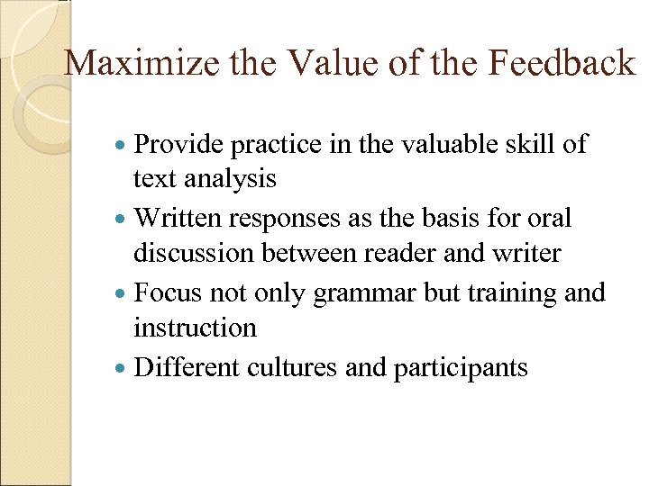 Maximize the Value of the Feedback Provide practice in the valuable skill of text