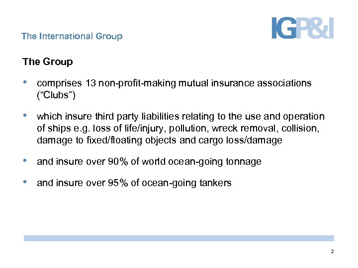 The International Group The Group • comprises 13 non-profit-making mutual insurance associations (“Clubs”) •