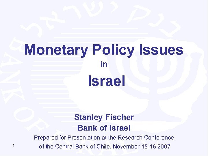 Monetary Policy Issues in Israel Stanley Fischer Bank of Israel Prepared for Presentation at