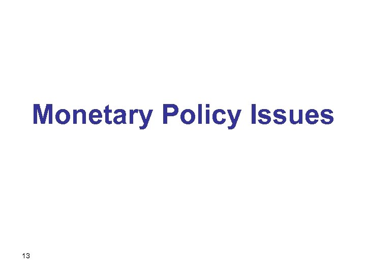 Monetary Policy Issues 13 