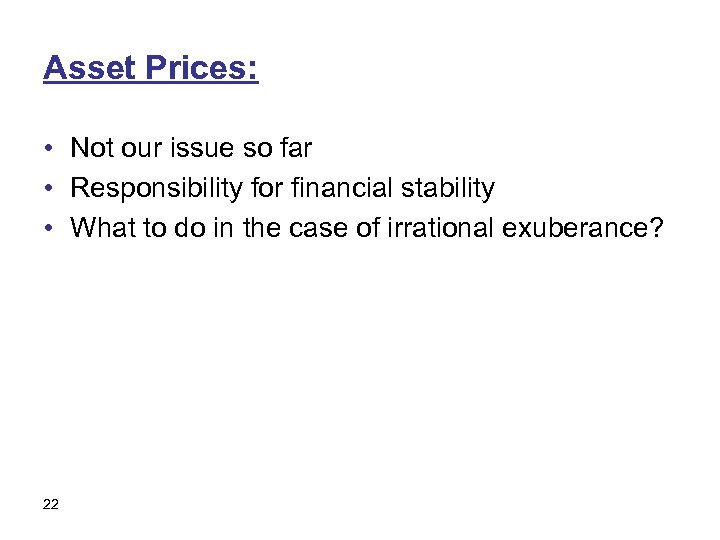 Asset Prices: • Not our issue so far • Responsibility for financial stability •