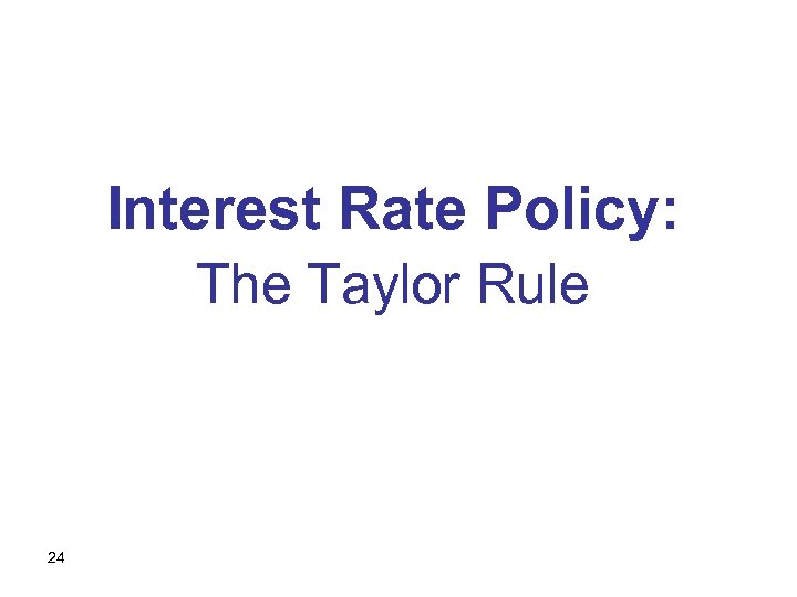 Interest Rate Policy: The Taylor Rule 24 