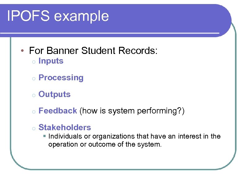 IPOFS example • For Banner Student Records: o Inputs o Processing o Outputs o