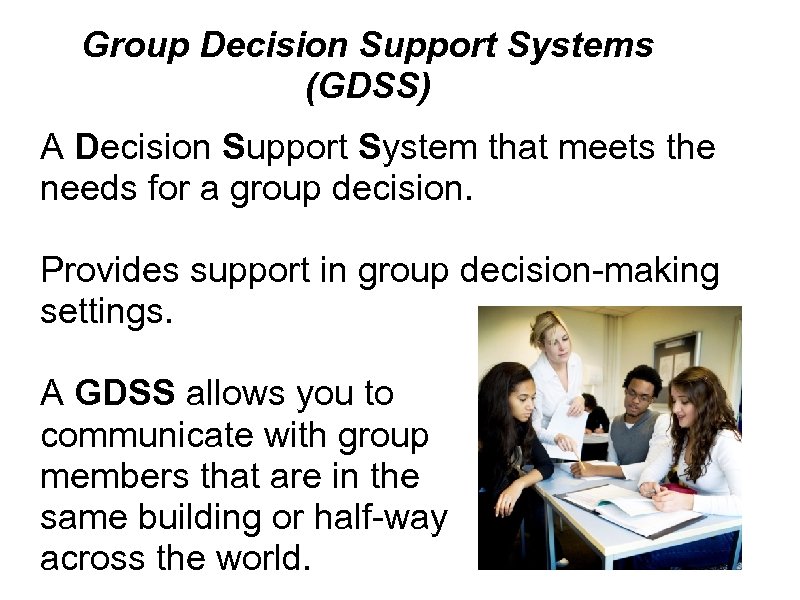 Group Decision Support Systems (GDSS) A Decision Support System that meets the needs for