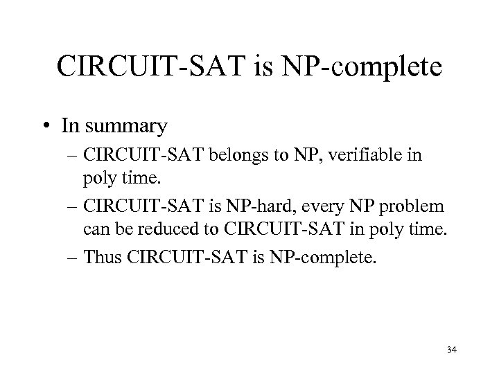 CIRCUIT-SAT is NP-complete • In summary – CIRCUIT-SAT belongs to NP, verifiable in poly