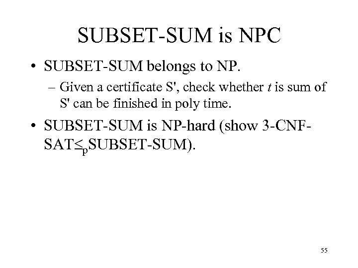 SUBSET-SUM is NPC • SUBSET-SUM belongs to NP. – Given a certificate S', check