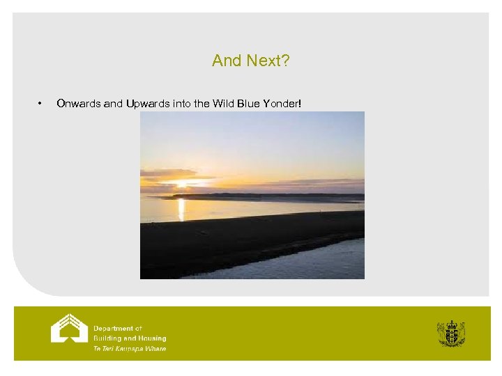 And Next? • Onwards and Upwards into the Wild Blue Yonder! 