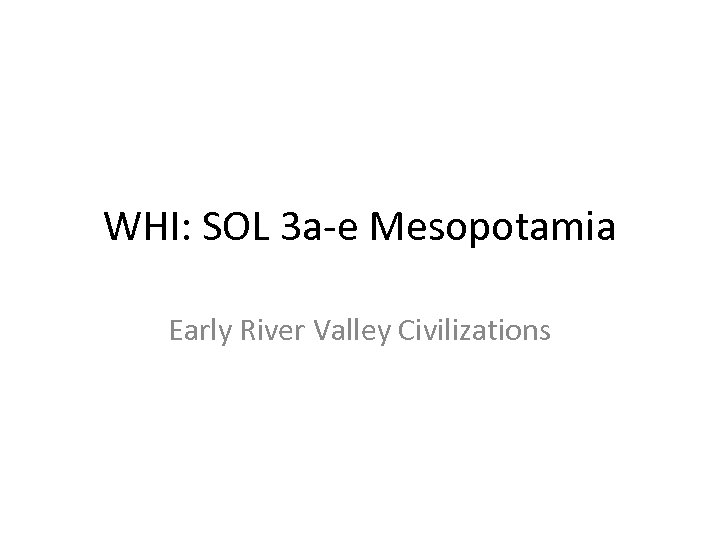 WHI: SOL 3 a-e Mesopotamia Early River Valley Civilizations 