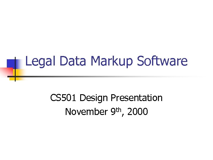 Legal Data Markup Software CS 501 Design Presentation November 9 th, 2000 