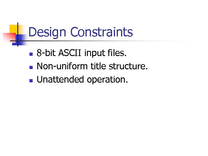 Design Constraints n n n 8 -bit ASCII input files. Non-uniform title structure. Unattended