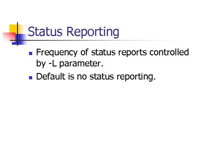 Status Reporting n n Frequency of status reports controlled by -L parameter. Default is