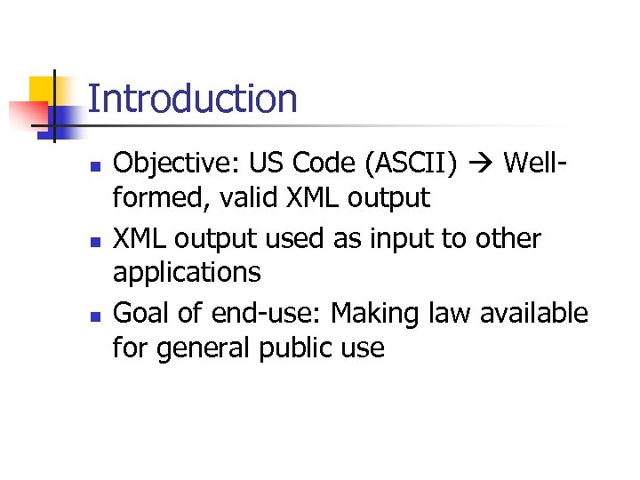 Introduction n Objective: US Code (ASCII) Wellformed, valid XML output used as input to
