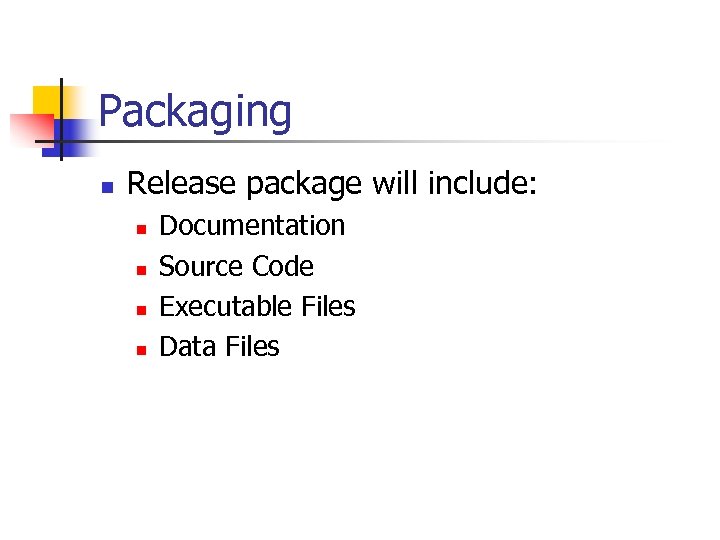 Packaging n Release package will include: n n Documentation Source Code Executable Files Data