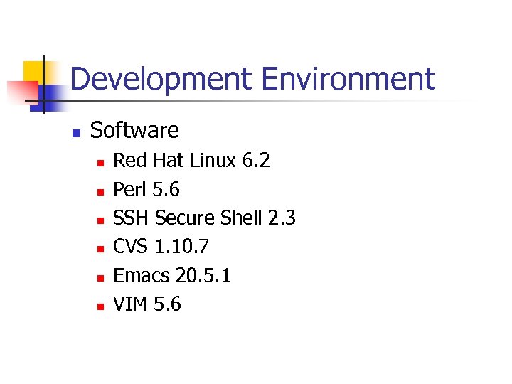 Development Environment n Software n n n Red Hat Linux 6. 2 Perl 5.