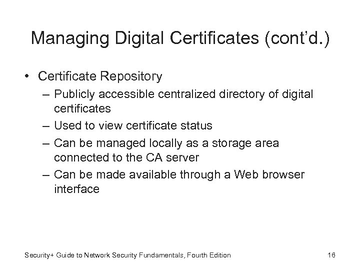 Managing Digital Certificates (cont’d. ) • Certificate Repository – Publicly accessible centralized directory of