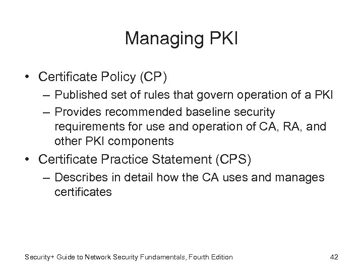 Managing PKI • Certificate Policy (CP) – Published set of rules that govern operation