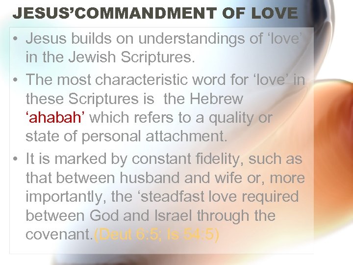 JESUS’COMMANDMENT OF LOVE • Jesus builds on understandings of ‘love’ in the Jewish Scriptures.