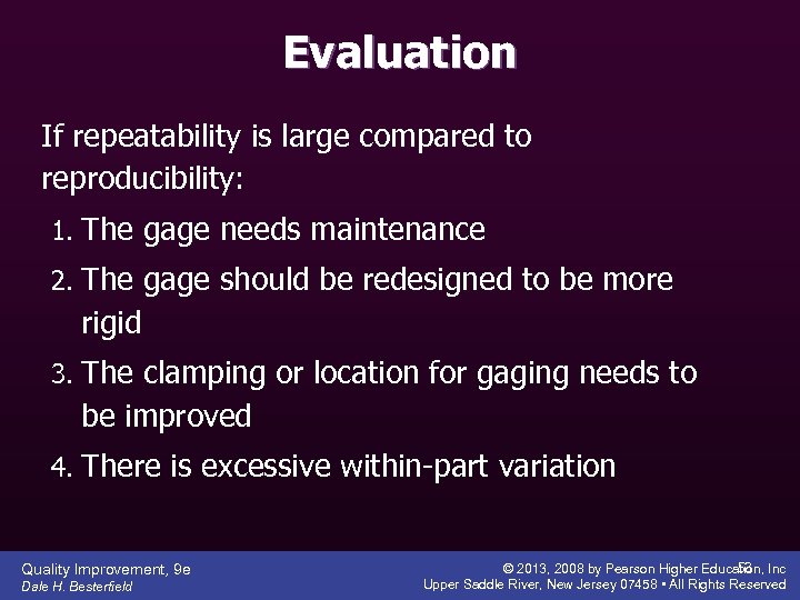 Evaluation If repeatability is large compared to reproducibility: 1. The gage needs maintenance 2.