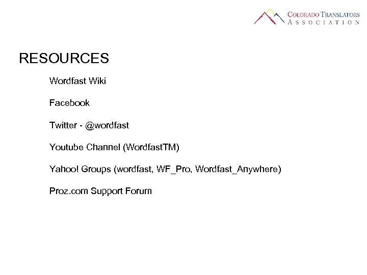 RESOURCES Wordfast Wiki Facebook Twitter - @wordfast Youtube Channel (Wordfast. TM) Yahoo! Groups (wordfast,