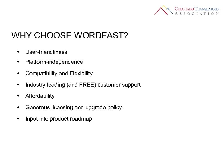 WHY CHOOSE WORDFAST? • User-friendliness • Platform-independence • Compatibility and Flexibility • Industry-leading (and