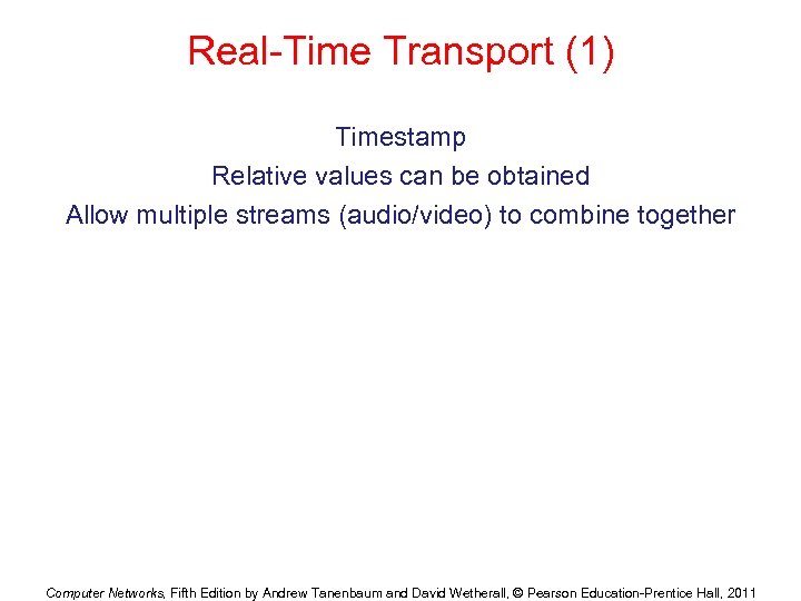 Real-Time Transport (1) Timestamp Relative values can be obtained Allow multiple streams (audio/video) to