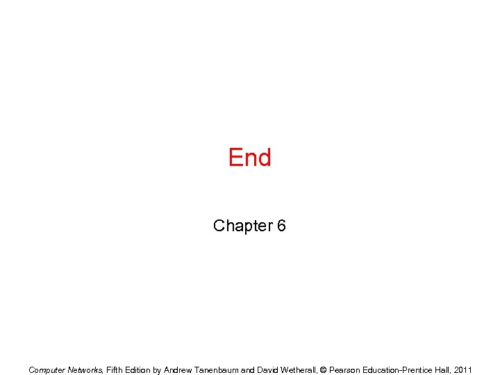 End Chapter 6 Computer Networks, Fifth Edition by Andrew Tanenbaum and David Wetherall, ©