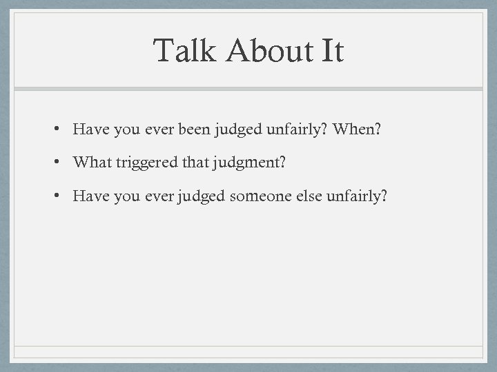 Talk About It • Have you ever been judged unfairly? When? • What triggered