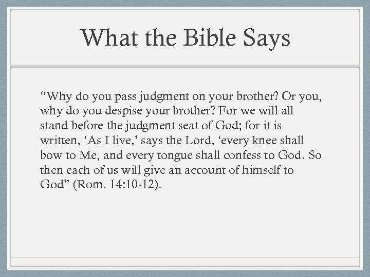 What the Bible Says “Why do you pass judgment on your brother? Or you,