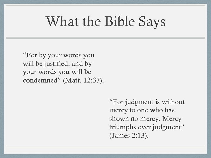 What the Bible Says “For by your words you will be justified, and by