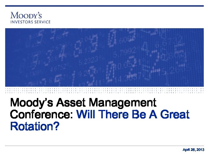 Moody’s Asset Management Conference: Will There Be A Great Rotation? April 26, 2013 