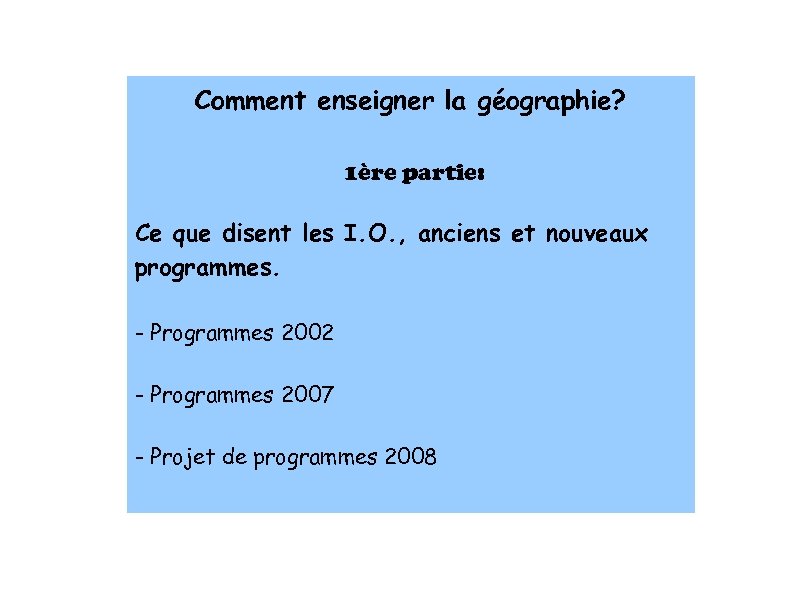 Comment enseigner la géographie? 1ère partie: Ce que disent les I. O. , anciens