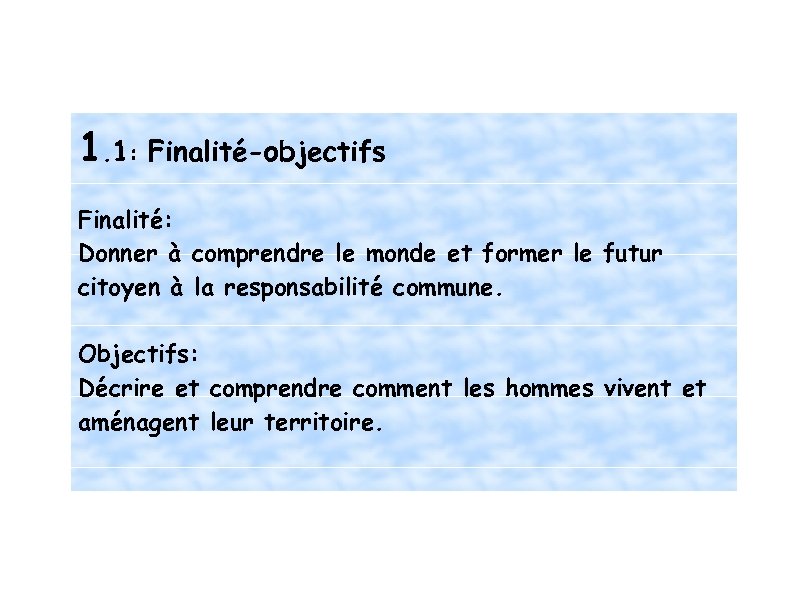 1. 1: Finalité-objectifs Finalité: Donner à comprendre le monde et former le futur citoyen