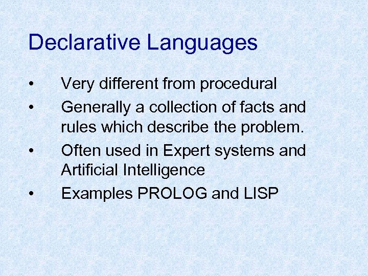 Declarative Languages • • Very different from procedural Generally a collection of facts and
