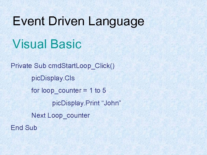 Event Driven Language Visual Basic Private Sub cmd. Start. Loop_Click() pic. Display. Cls for
