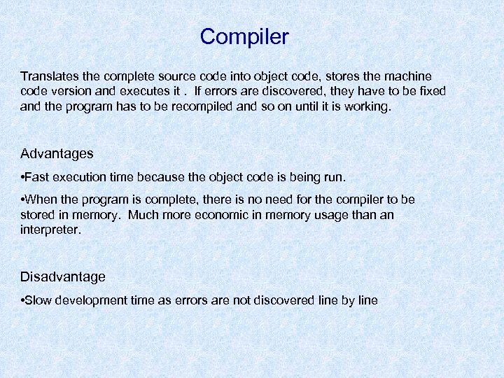Compiler Translates the complete source code into object code, stores the machine code version