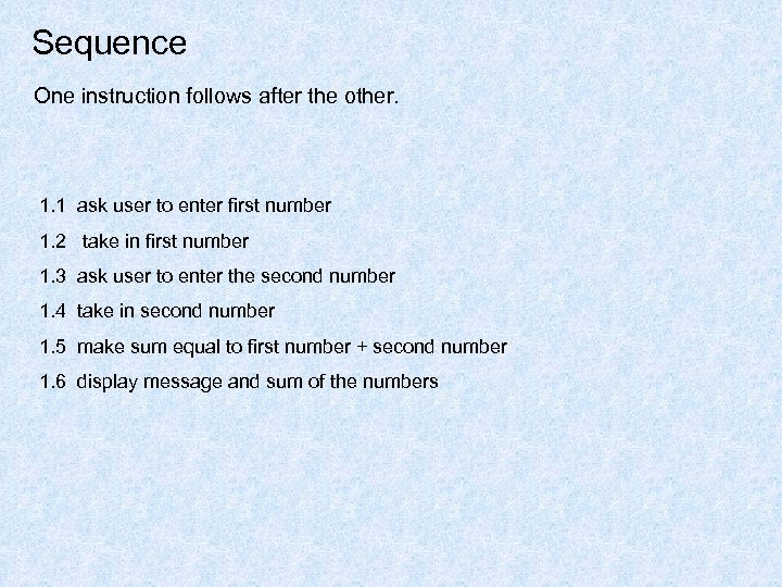 Sequence One instruction follows after the other. 1. 1 ask user to enter first