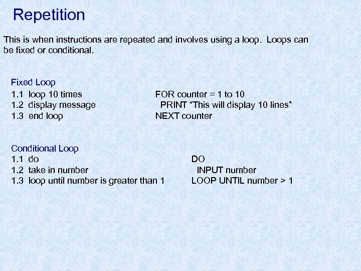 Repetition This is when instructions are repeated and involves using a loop. Loops can