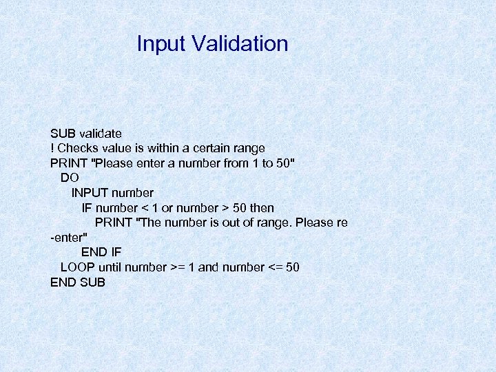 Input Validation SUB validate ! Checks value is within a certain range PRINT 