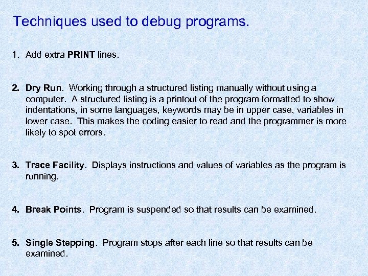 Techniques used to debug programs. 1. Add extra PRINT lines. 2. Dry Run. Working