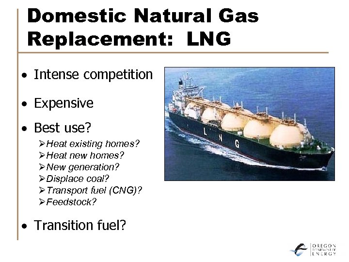 Domestic Natural Gas Replacement: LNG · Intense competition · Expensive · Best use? ØHeat