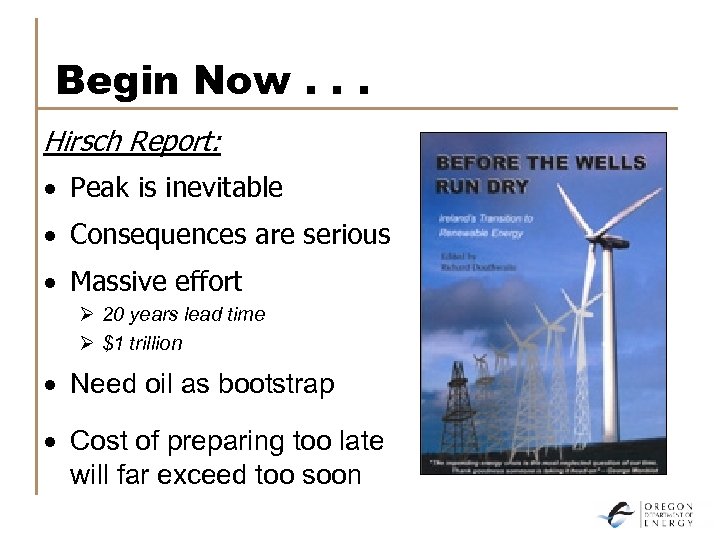 Begin Now. . . Hirsch Report: · Peak is inevitable · Consequences are serious