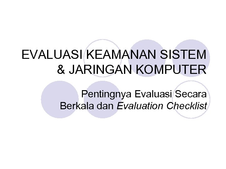 EVALUASI KEAMANAN SISTEM & JARINGAN KOMPUTER Pentingnya Evaluasi Secara Berkala dan Evaluation Checklist 