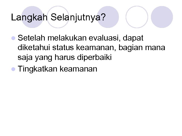 Langkah Selanjutnya? l Setelah melakukan evaluasi, dapat diketahui status keamanan, bagian mana saja yang