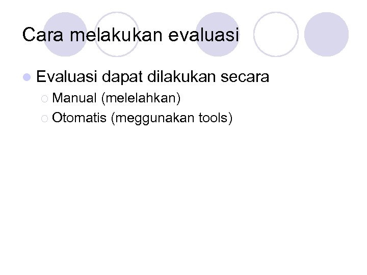 Cara melakukan evaluasi l Evaluasi ¡ Manual dapat dilakukan secara (melelahkan) ¡ Otomatis (meggunakan